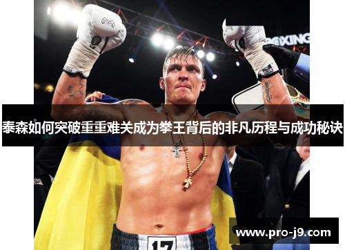 泰森如何突破重重难关成为拳王背后的非凡历程与成功秘诀