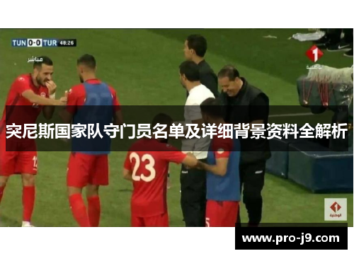 突尼斯国家队守门员名单及详细背景资料全解析