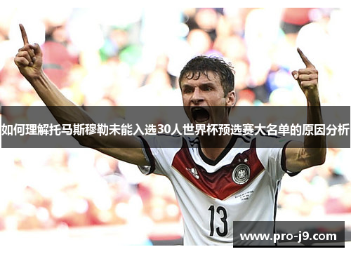 如何理解托马斯穆勒未能入选30人世界杯预选赛大名单的原因分析