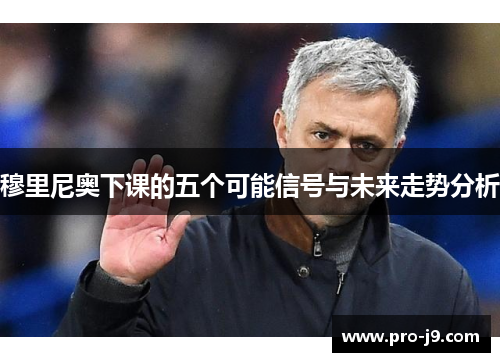 穆里尼奥下课的五个可能信号与未来走势分析