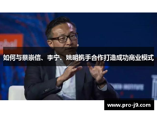 如何与蔡崇信、李宁、姚明携手合作打造成功商业模式 如何与蔡崇信、李宁、姚明携手合作打造成功商业模式