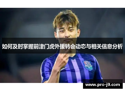如何及时掌握前津门虎外援转会动态与相关信息分析