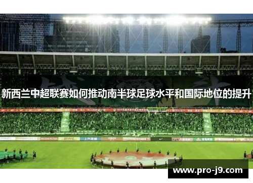 新西兰中超联赛如何推动南半球足球水平和国际地位的提升