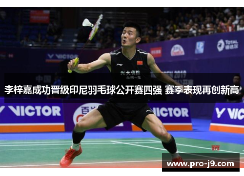 李梓嘉成功晋级印尼羽毛球公开赛四强 赛季表现再创新高 李梓嘉成功晋级印尼羽毛球公开赛四强 赛季表现再创新高