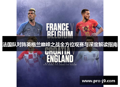 法国队对阵英格兰巅峰之战全方位观赛与深度解读指南 法国队对阵英格兰巅峰之战全方位观赛与深度解读指南