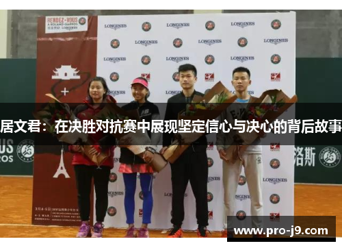 居文君:在决胜对抗赛中展现坚定信心与决心的背后故事 居文君:在决胜对抗赛中展现坚定信心与决心的背后故事