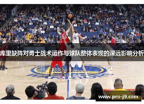 库里缺阵对勇士战术运作与球队整体表现的深远影响分析