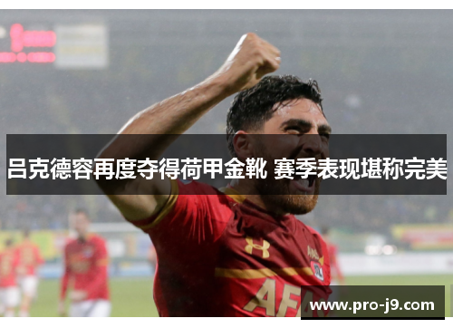 吕克德容再度夺得荷甲金靴 赛季表现堪称完美