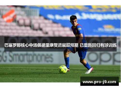 巴塞罗那核心中场佩德里康复进展超预期 已重新回归有球训练